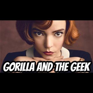The Queens Gambit Discussion - Gorilla and The Geek Episode 33