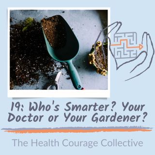 19: Who's Smarter?  Your Doctor, or Your Gardener?