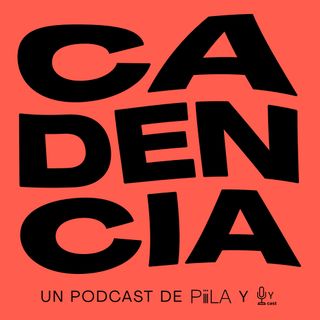 Cadencia, un podcast de PiiiLA