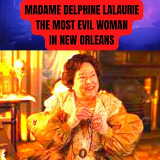 Madame Delphine Lalaurie: The Most Evil Woman in New Orleans