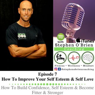 Part 7 - How To Improve Your Self Esteem & Self Love