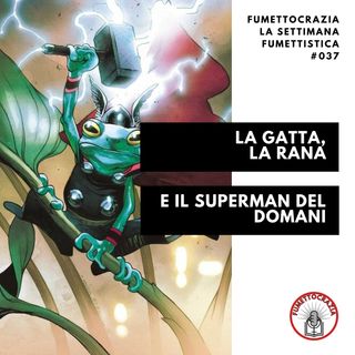 [#037] La Gatta, la Rana e il Superman del Domani