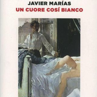 Un cuore così bianco (Javier Marías, 1992) Parte 6