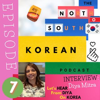 Episode SEVEN: INTERVIEW with Diya Mitra - Let's HEAR from DIYA on KOREA!