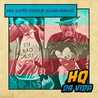 HQ da Vida #84 - Super Choque Julian Vargas