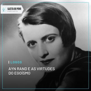 Logos #3: Ayn Rand e as virtudes do egoísmo