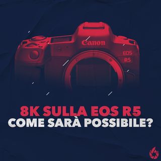 Novità sulla Canon EOS R5!
