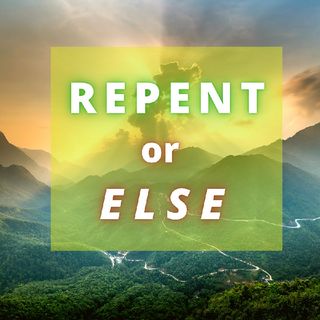 Episode 9 - REPENT or ELSE?