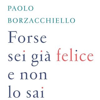 Paolo Borzacchiello "Forse sei già felice e non lo sai"
