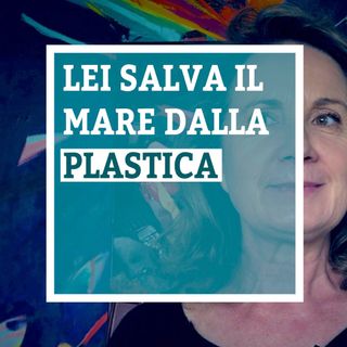 Lei salva il mare dalla plastica - Annarita Serra - Umano #0.1