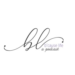 b’cause life