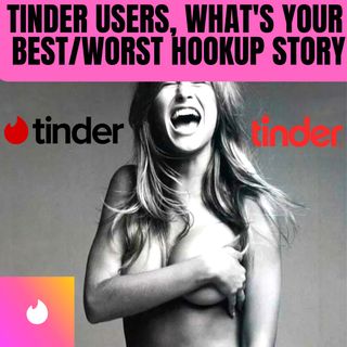 Tinder Users, What's Your Best/Worst Hookup Story