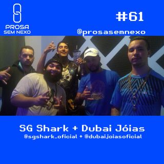 SG Shark + Dubai Jóias - Prosa Sem Nexo #61