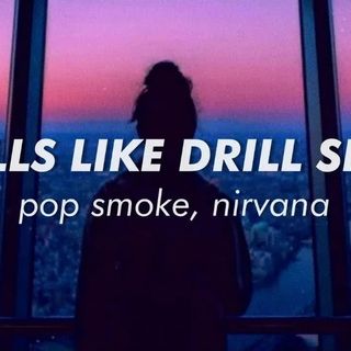 Smells like drill spirit/pop smoke-nirvana