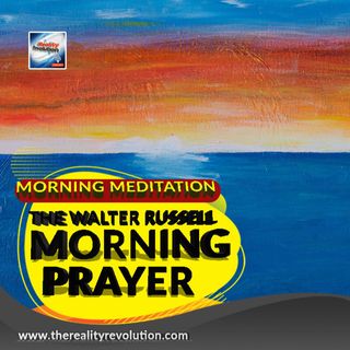 Morning Meditation The Walter Russell Morning Prayer