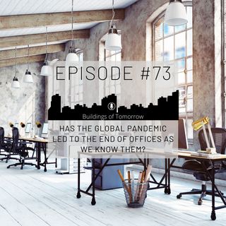 #73 Has the global pandemic led to the end of offices as we know them?