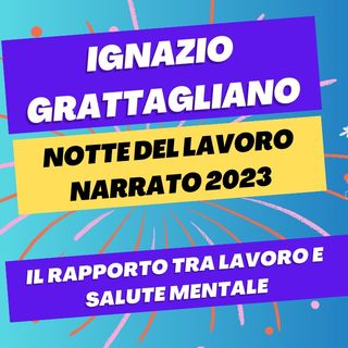 IGNAZIO GRATTAGLIANO: Psicodiagnostica Forense e salute mentale nei contesti lavorativi - Notte del #LavoroNarrato 2023