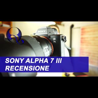 Sony Alpha 7 iii recensione: le caratteristiche della fotocamera mirrorless full frame