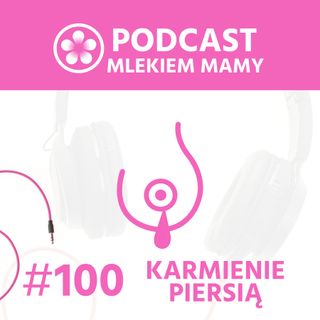 Podcast Mlekiem Mamy #100 - Karmienie do samoodstawienia