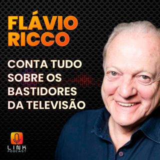 FLÁVIO RICCO CONTA TUDO SOBRE OS BASTIDORES DA TELEVISÃO - LINK PODCAST