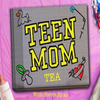 Teen Mom Tea with Stevie Ryan