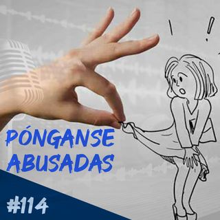 Episodio 114 - Pónganse Abusadas