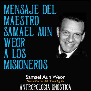 MENSAJE DEL MAESTRO SAMAEL AUN WEOR A LOS MISIONEROS - Antropologia Gnostica - Samael Aun Weor - Audiolibro capitulo 16