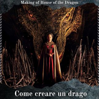 Making of House of the Dragon: come creare un DRAGO