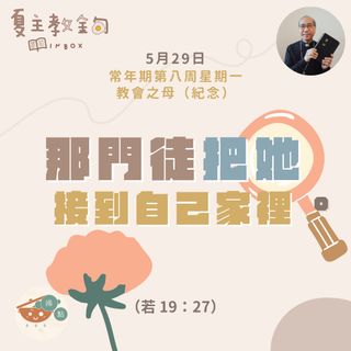 5月29日常年期第八周星期一（教會之母紀念）【那門徒把她接到自己家裡】（若19：27）