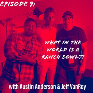 Episode 9- "What in the world is a Ranch Bowl??" with Austin Anderson & Jeff VanRoy