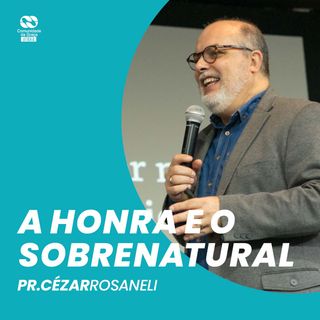 A honra e o sobrenatural // pr. Cézar Rosaneli