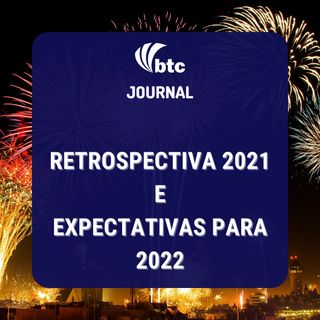 Retrospectiva 2021 e Expectativas para 2022 | BTC Journal 30/12/21