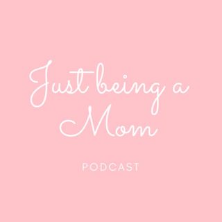 I’m Just Being A Mom Podcast