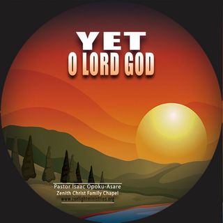 Yet, O Lord God - Pastor Isaac Opoku-Asare