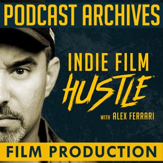 Indie Film Hustle® Podcast Archives: Film Production
