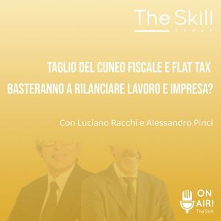 Ep. 92 - Taglio del cuneo fiscale e flat tax basteranno a rilanciare lavoro e impresa? Con Luciano Racchi e Alessandro Pinci