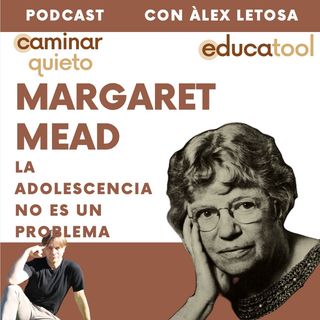44. Cuando la ADOLESCENCIA NO es un problema. 👩🏻‍🦳 Margaret Mead.