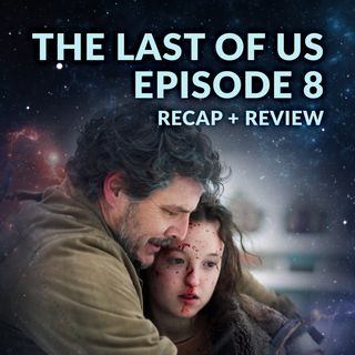 The Last of Us Episode 8 Recap Breakdown Review