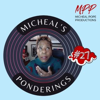 MICHEAL'S PONDERINGS #27