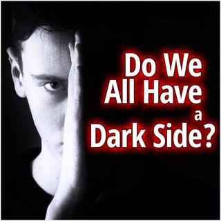 Do We All Have a Dark Side?