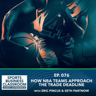 How Teams Approach the Trade Deadline with Eric Pincus and Seth Partnow (EP 76)