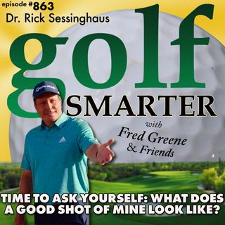 Time To Ask Yourself: What Does A Good Shot of Mine Look Like? featuring Rick Sessinghaus | golf SMARTER #863