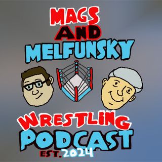 Mags and Melfunsky Wrestling Podcast