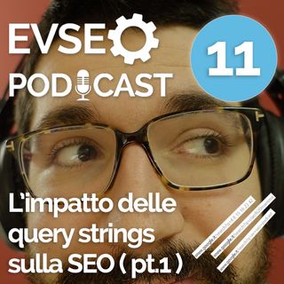 L'impatto delle query strings sulla SEO di ecommerce e blog ( query strings parte 1 ) - EV SEO Podcast #11