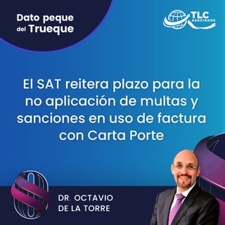 E156 El Dato Peque del Trueque: El SAT reitera plazo para la no aplicación de multas y sanciones en uso de factura con Carta Porte
