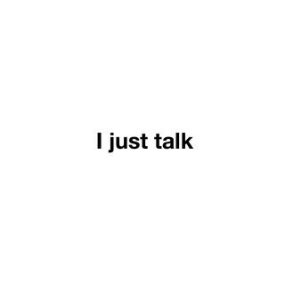 I Just Talk