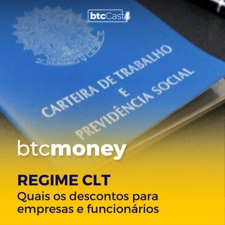 Regime CLT: Quais os descontos para empresas e funcionários | BTC Money #120