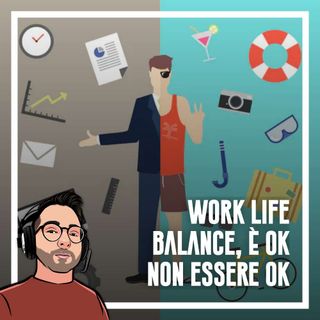 Ep.68 - WorkLife balance, è ok non essere ok