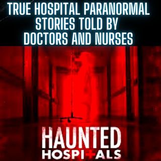 TRUE Hospital Paranormal Stories Told By Doctors and Nurses