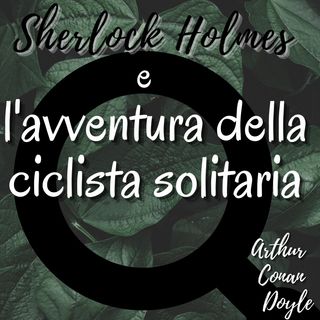Sherlock Holmes e l'avventura della ciclista solitaria - Arthur Conan Doyle